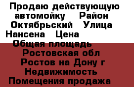 Продаю действующую автомойку! › Район ­ Октябрьский › Улица ­ Нансена › Цена ­ 6 999 000 › Общая площадь ­ 250 - Ростовская обл., Ростов-на-Дону г. Недвижимость » Помещения продажа   